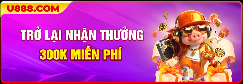 Trở lại nhận thưởng 300k miễn phí