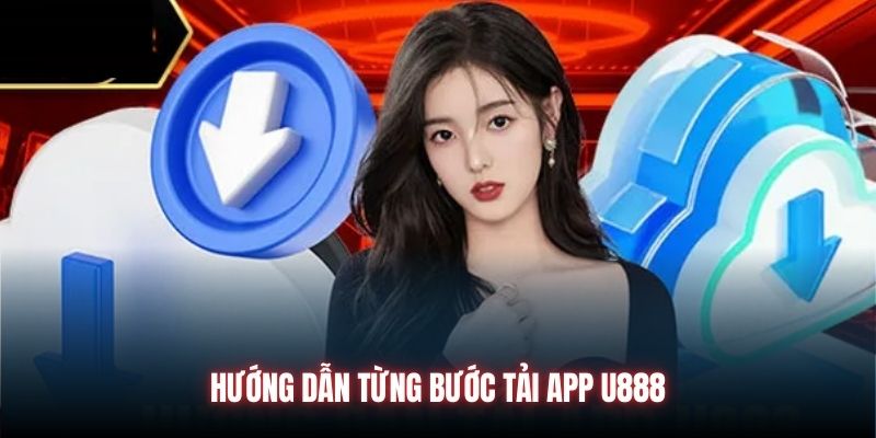 Hướng dẫn từng bước tải app U888