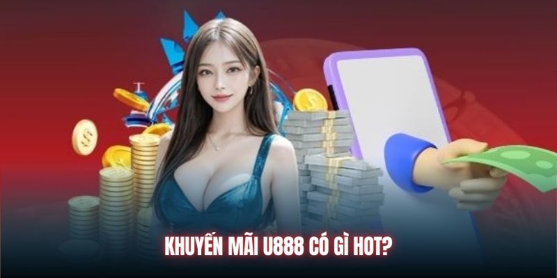 Khuyến mãi U888 có gì hot?