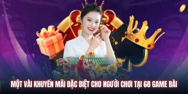 Một vài khuyến mãi đặc biệt cho người chơi tại 68 Game Bài