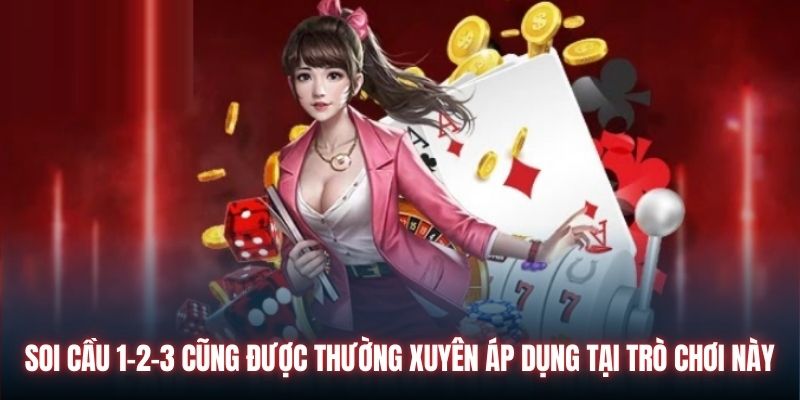 Soi cầu 1-2-3 cũng được thường xuyên áp dụng tại trò chơi này