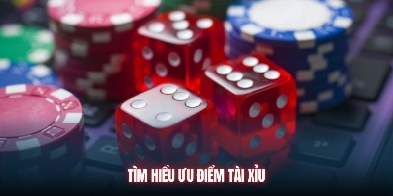 Tìm hiểu ưu điểm Tài Xỉu